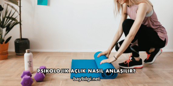 Psikolojik Açlık Nasıl Anlaşılır?