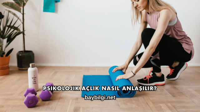 Psikolojik Açlık Nasıl Anlaşılır?