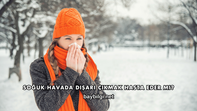 Soğuk Havada Dışarı Çıkmak Hasta Eder mi?
