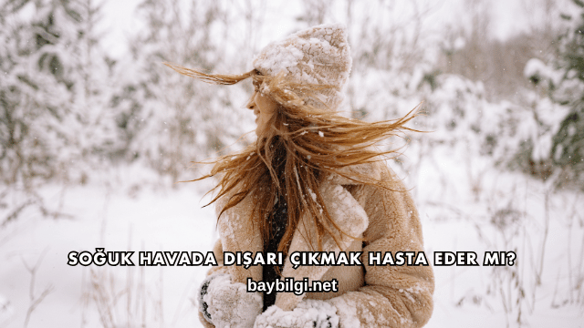 Soğuk Havada Dışarı Çıkmak Hasta Eder mi?