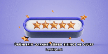 Ürünlerin Garanti Süresi Bitince Ne Olur?