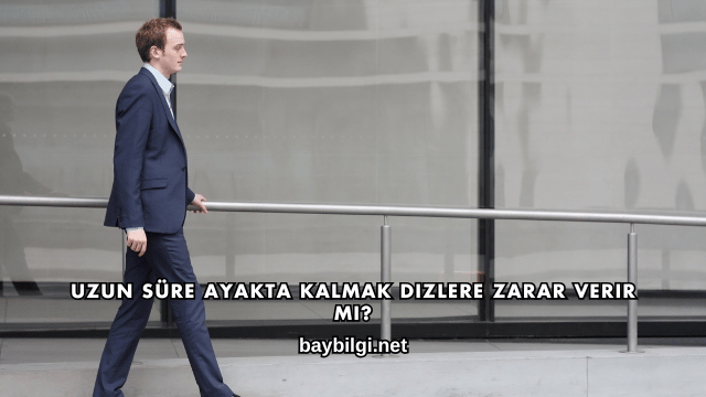 Uzun Süre Ayakta Kalmak Dizlere Zarar Verir mi?