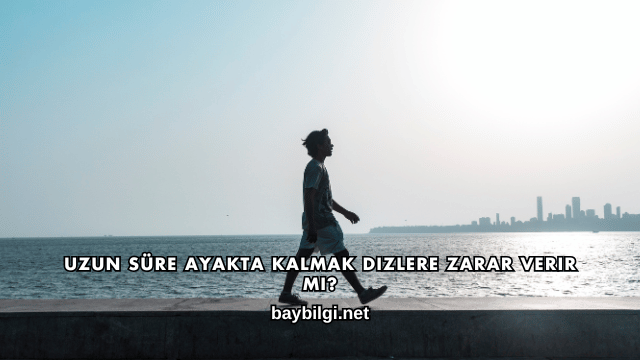 Uzun Süre Ayakta Kalmak Dizlere Zarar Verir mi?