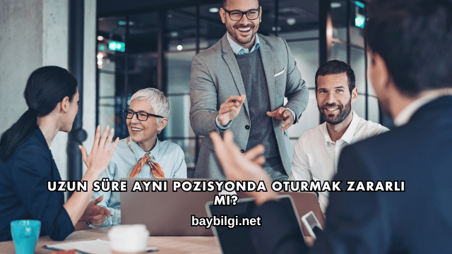 Uzun Süre Aynı Pozisyonda Oturmak Zararlı mı?
