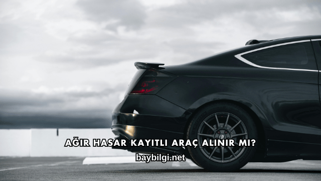Ağır Hasar Kayıtlı Araç Alınır mı?