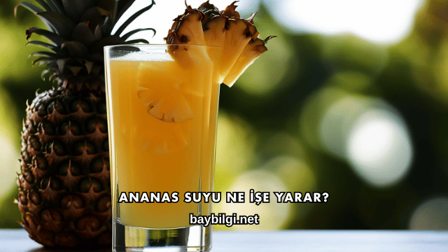 Ananas Suyu Ne İşe Yarar?