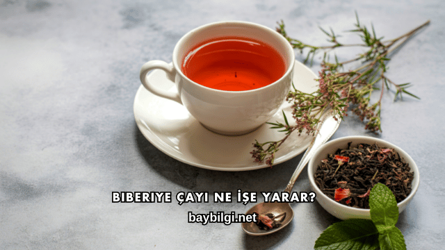 Biberiye Çayı Ne İşe Yarar?