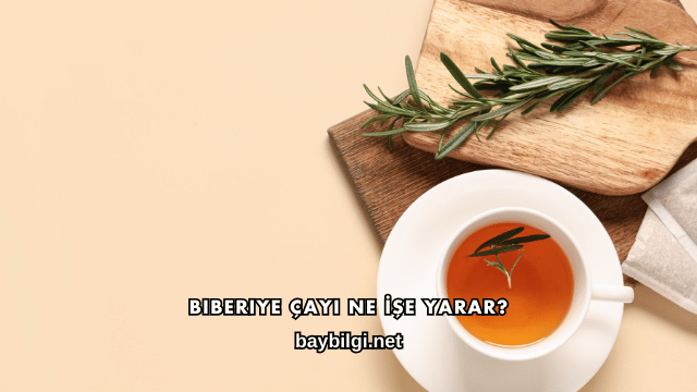 Biberiye Çayı Ne İşe Yarar?