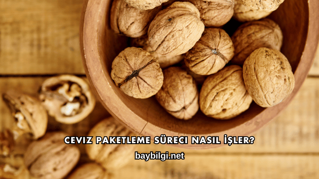 Ceviz Paketleme Süreci Nasıl İşler?
