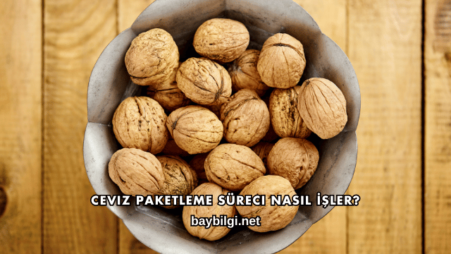 Ceviz Paketleme Süreci Nasıl İşler?