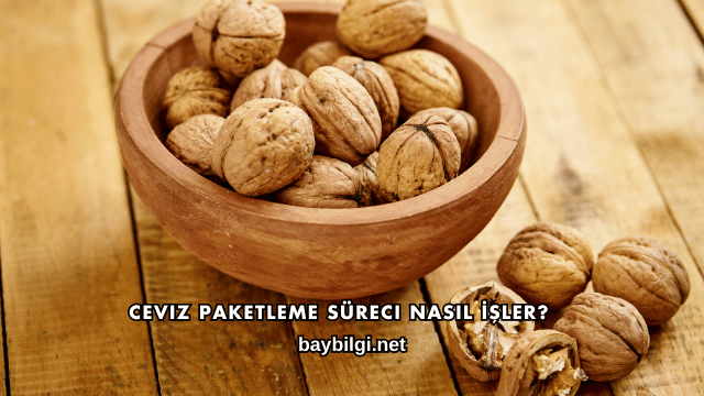 Ceviz Paketleme Süreci Nasıl İşler?