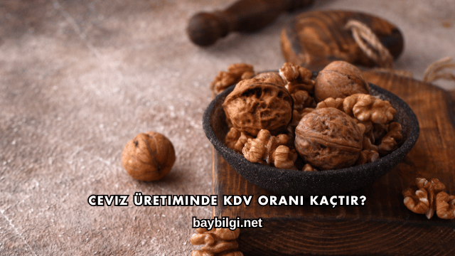 Ceviz Üretiminde KDV Oranı Kaçtır?