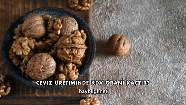 Ceviz Üretiminde KDV Oranı Kaçtır?