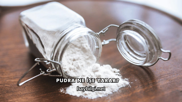 Pudra Ne İşe Yarar?