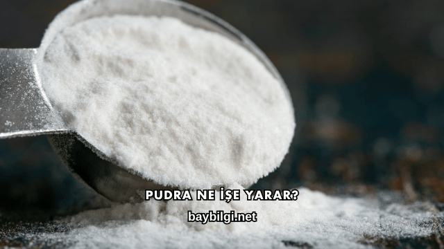 Pudra Ne İşe Yarar?