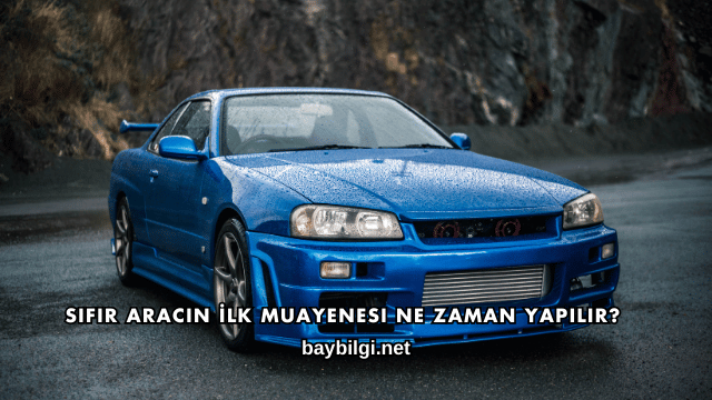 Sıfır Aracın İlk Muayenesi Ne Zaman Yapılır?