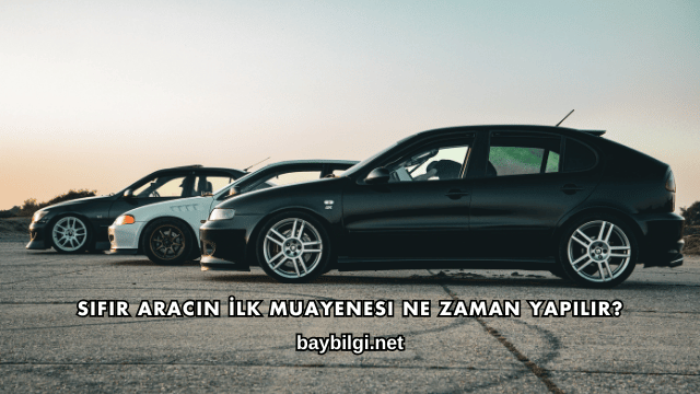 Sıfır Aracın İlk Muayenesi Ne Zaman Yapılır?