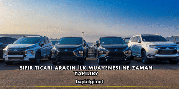 Sıfır Ticari Aracın İlk Muayenesi Ne Zaman Yapılır?