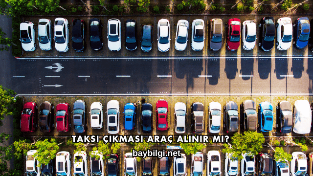 Taksi Çıkması Araç Alınır mı?