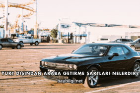 Yurt Dışından Araba Getirme Şartları Nelerdir?